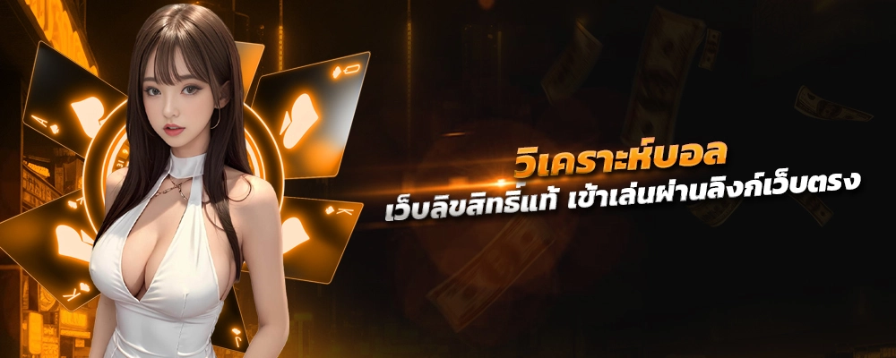 วิเคราะห์ บอล วัน นี้ เว็บลิขสิทธิ์แท้ เข้าเล่นผ่านลิงก์เว็บตรง