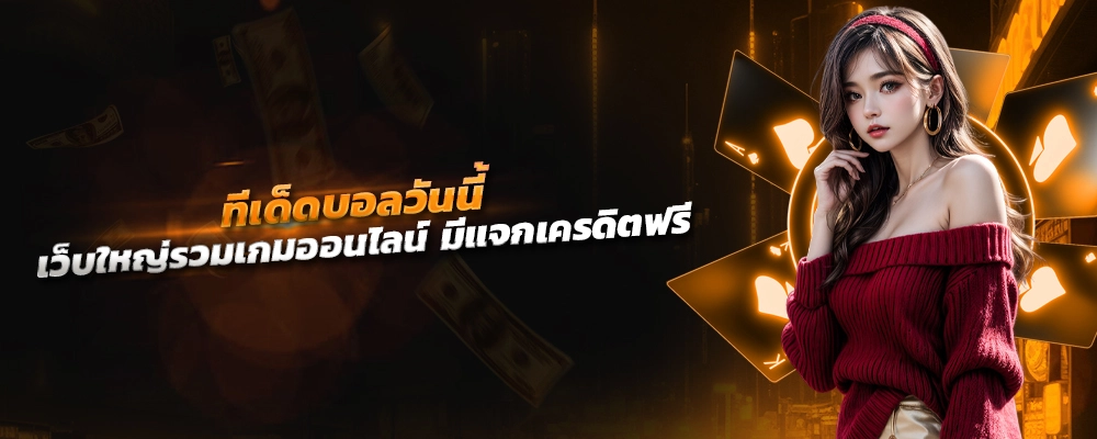 ทีเด็ด บอล วัน นี้ เว็บใหญ่รวมเกมออนไลน์ มีแจกเครดิตฟรี